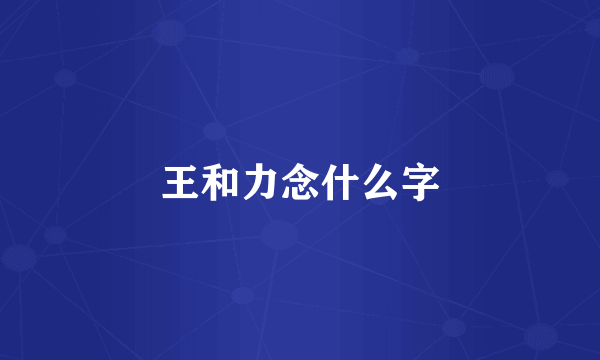 王和力念什么字