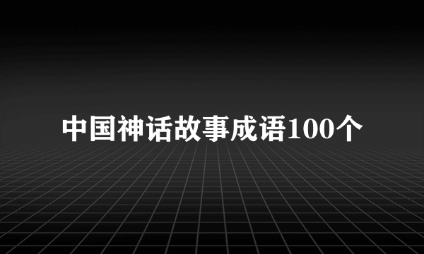 中国神话故事成语100个