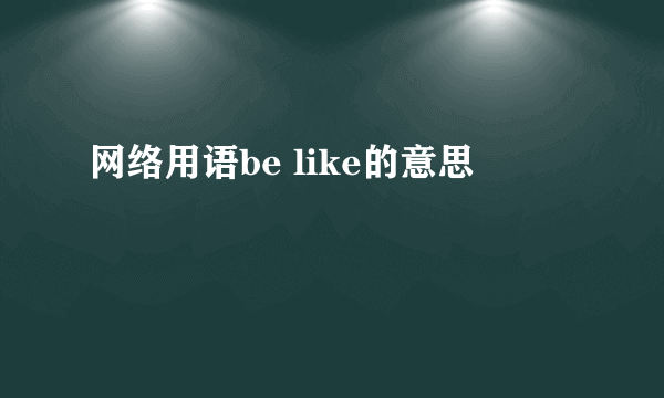 网络用语be like的意思