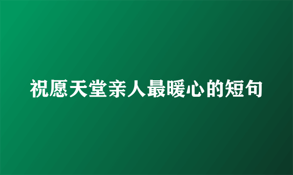 祝愿天堂亲人最暖心的短句