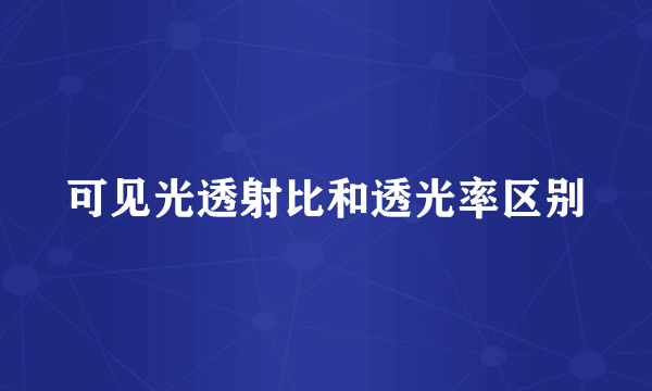 可见光透射比和透光率区别