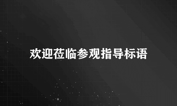欢迎莅临参观指导标语