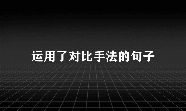 运用了对比手法的句子