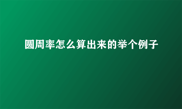 圆周率怎么算出来的举个例子