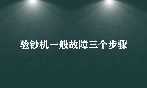 验钞机一般故障三个步骤