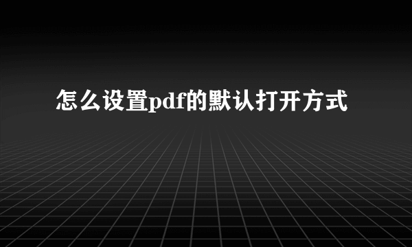 怎么设置pdf的默认打开方式