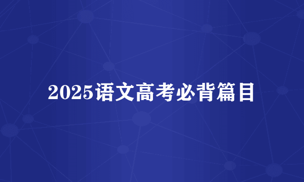 2025语文高考必背篇目