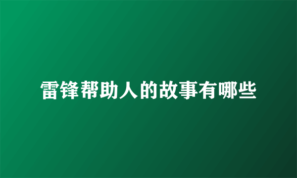 雷锋帮助人的故事有哪些