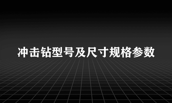 冲击钻型号及尺寸规格参数