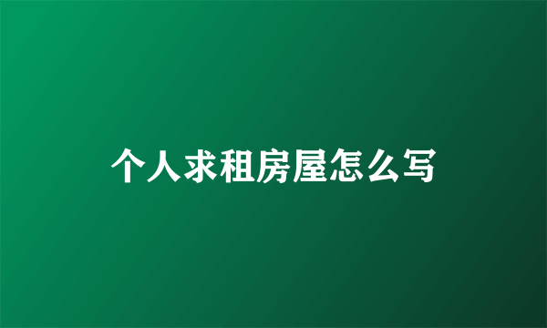 个人求租房屋怎么写