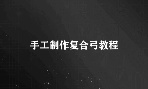 手工制作复合弓教程