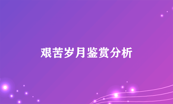 艰苦岁月鉴赏分析