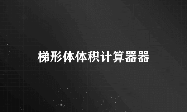 梯形体体积计算器器