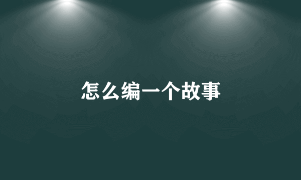 怎么编一个故事