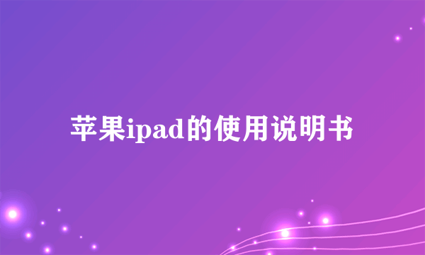 苹果ipad的使用说明书