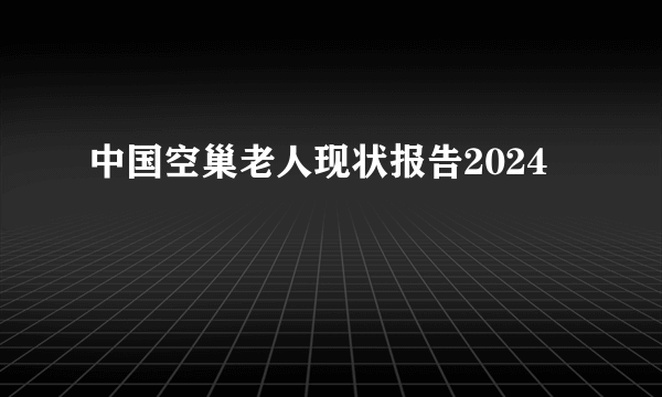 中国空巢老人现状报告2024