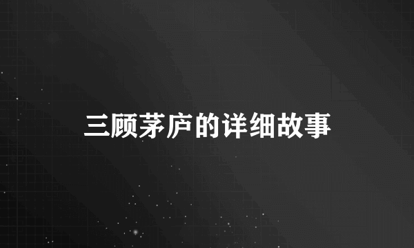 三顾茅庐的详细故事
