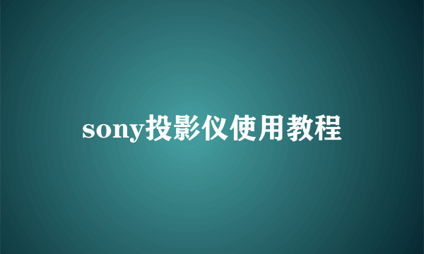 sony投影仪使用教程