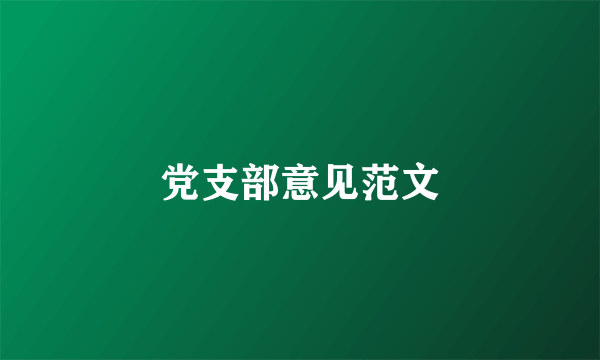 党支部意见范文