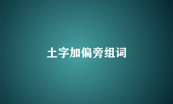 土字加偏旁组词