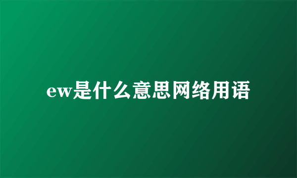 ew是什么意思网络用语
