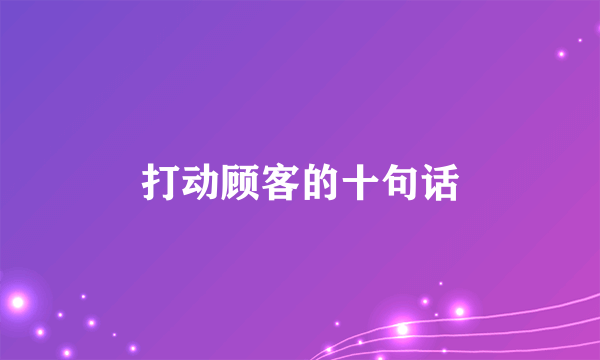 打动顾客的十句话