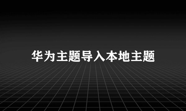 华为主题导入本地主题