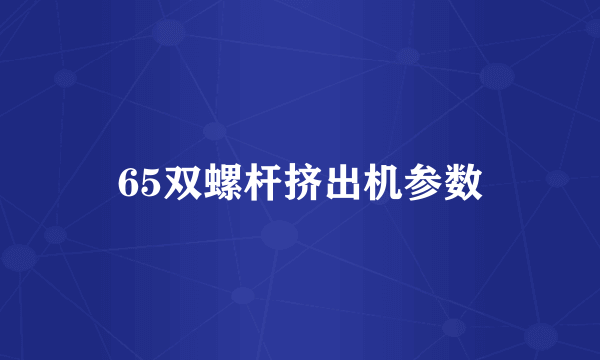 65双螺杆挤出机参数