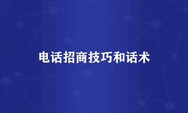 电话招商技巧和话术