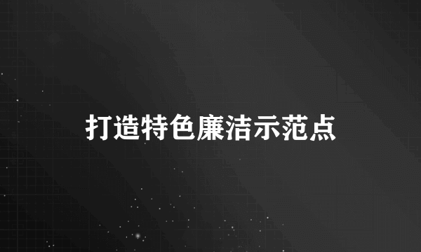 打造特色廉洁示范点
