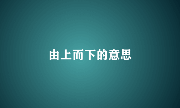 由上而下的意思