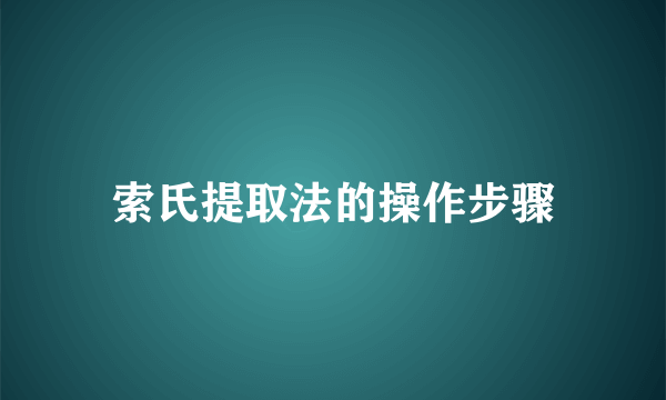 索氏提取法的操作步骤