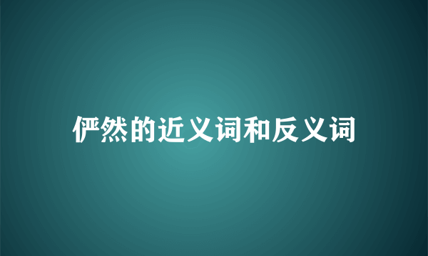 俨然的近义词和反义词