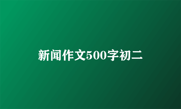 新闻作文500字初二