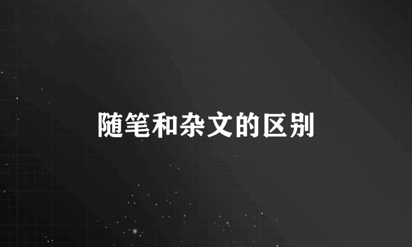 随笔和杂文的区别