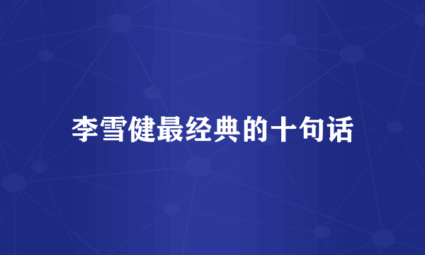 李雪健最经典的十句话