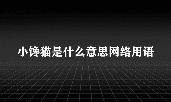 小馋猫是什么意思网络用语
