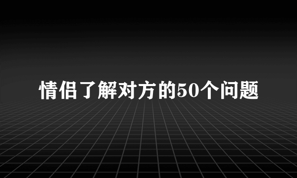 情侣了解对方的50个问题