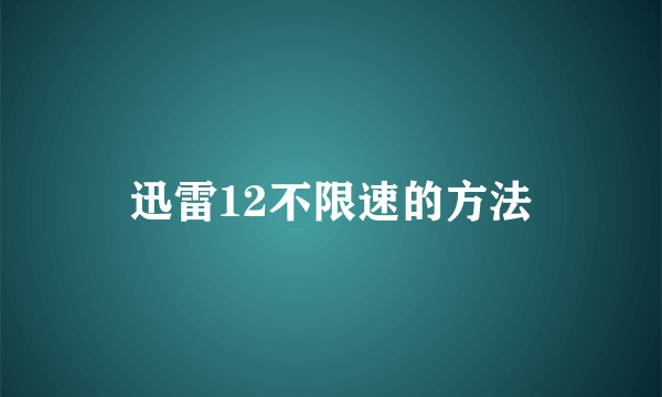 迅雷12不限速的方法