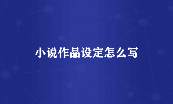 小说作品设定怎么写