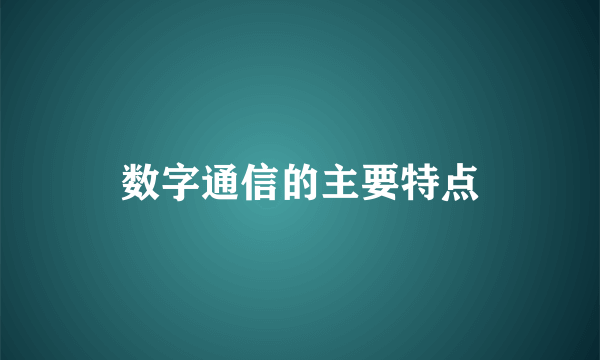 数字通信的主要特点