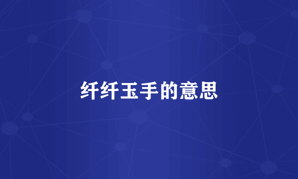 纤纤玉手的意思