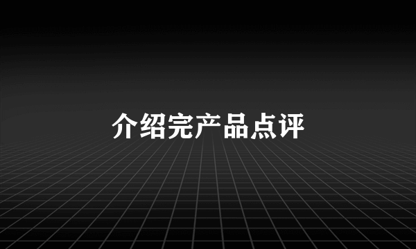 介绍完产品点评