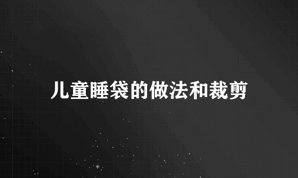 儿童睡袋的做法和裁剪