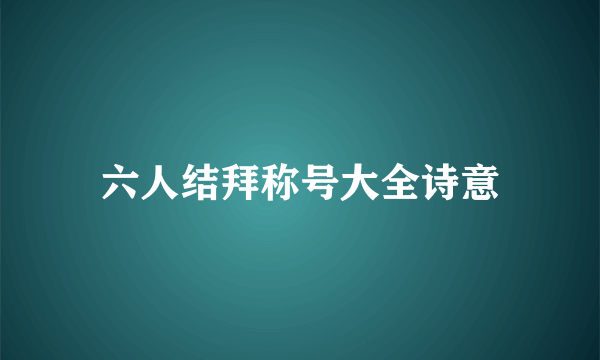 六人结拜称号大全诗意