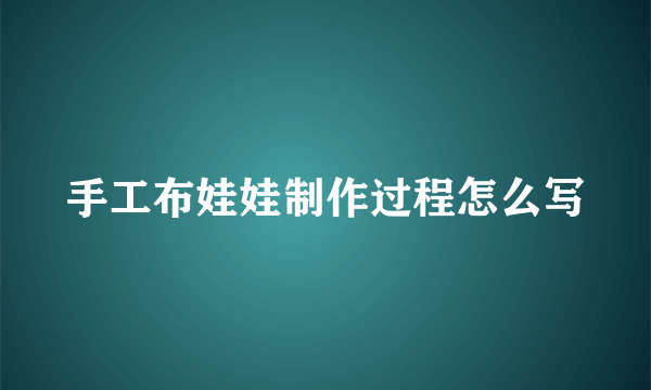 手工布娃娃制作过程怎么写