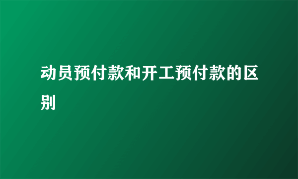 动员预付款和开工预付款的区别