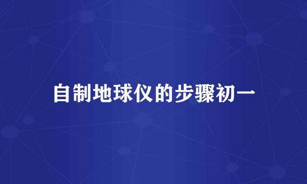 自制地球仪的步骤初一