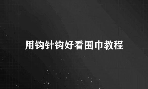 用钩针钩好看围巾教程