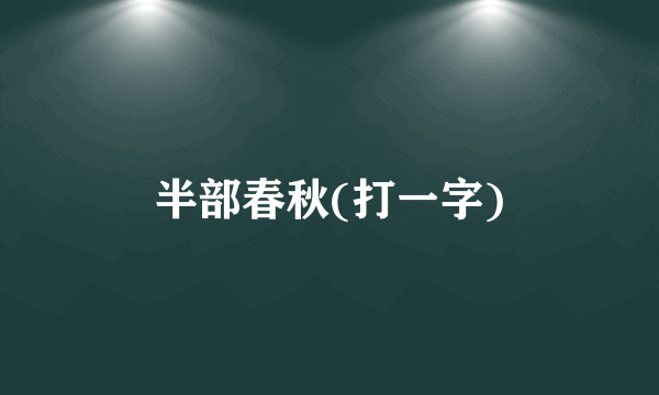 半部春秋(打一字)